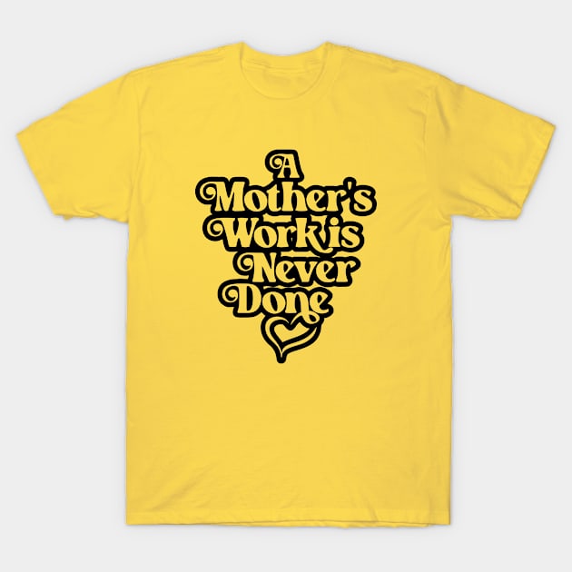 Mother's Love Quote- A Mother's Work is Never Done 3.0 T-Shirt by Vector-Artist